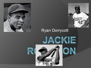 Ryan Dorrycott JACKIE ROBINSON Why Jackie Robinson is