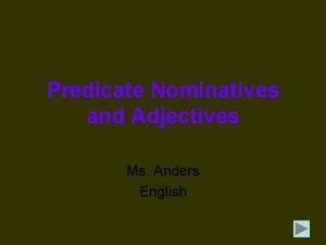 Predicate Nominatives and Adjectives Ms Anders English Predicate