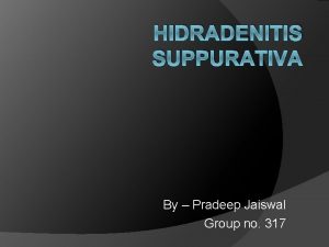 HIDRADENITIS SUPPURATIVA By Pradeep Jaiswal Group no 317