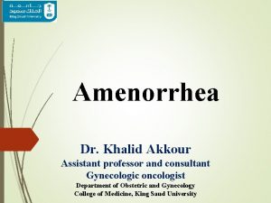 Amenorrhea Dr Khalid Akkour Assistant professor and consultant