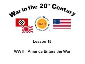 Lesson 15 WW II America Enters the War