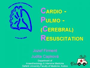 CARDIO PULMO CEREBRAL RESUSCITATION Jozef Firment Judita Capkov