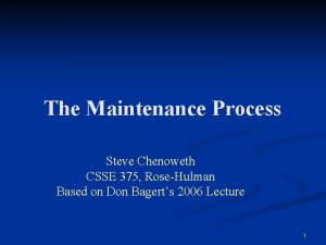 The Maintenance Process Steve Chenoweth CSSE 375 RoseHulman