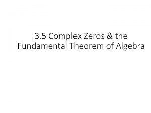 3 5 Complex Zeros the Fundamental Theorem of