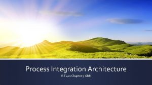 Process Integration Architecture IST 421 Chapter 9 GBR