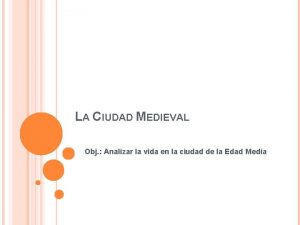 LA CIUDAD MEDIEVAL Obj Analizar la vida en