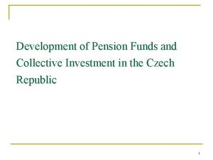 Development of Pension Funds and Collective Investment in