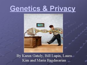 Genetics Privacy By Karen Gately Bill Lupin Laura