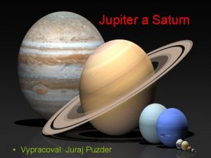 Jupiter a Saturn Vypracoval Juraj Puzder Jupiter je