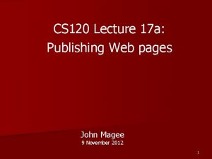 CS 120 Lecture 17 a Publishing Web pages