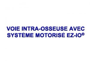 VOIE INTRAOSSEUSE AVEC SYSTME MOTORIS EZIO VOIE INTRAOSSEUSE