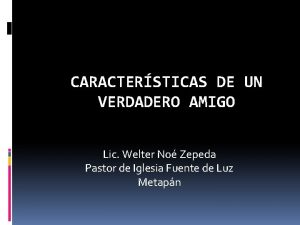 CARACTERSTICAS DE UN VERDADERO AMIGO Lic Welter No