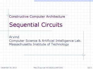 Constructive Computer Architecture Sequential Circuits Arvind Computer Science