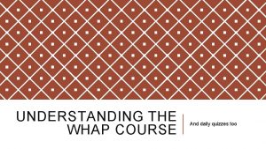 UNDERSTANDING THE WHAP COURSE And daily quizzes too