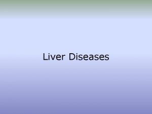 Liver Diseases Function of the liver 1 Production