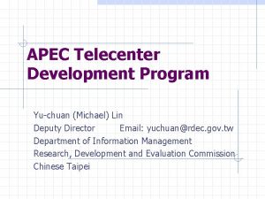 APEC Telecenter Development Program Yuchuan Michael Lin Deputy