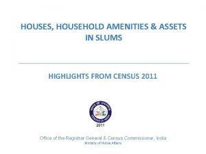HOUSES HOUSEHOLD AMENITIES ASSETS IN SLUMS HIGHLIGHTS FROM