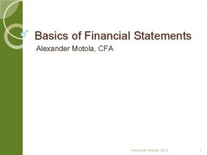 Basics of Financial Statements Alexander Motola CFA Alexander