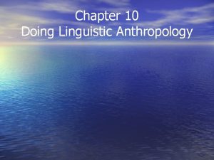 Chapter 10 Doing Linguistic Anthropology Doing Linguistic Anthropology