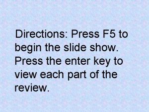 Directions Press F 5 to begin the slide