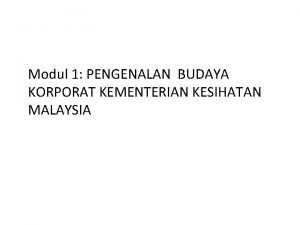 Modul 1 PENGENALAN BUDAYA KORPORAT KEMENTERIAN KESIHATAN MALAYSIA