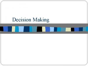 Decision Making DECISION MAKING Decision making is the
