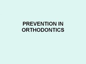 PREVENTION IN ORTHODONTICS PREVENTION IN ORTHODONTICS In all