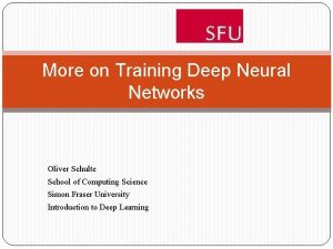More on Training Deep Neural Networks Oliver Schulte