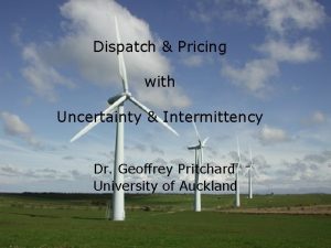 Dispatch Pricing with Uncertainty Intermittency Dr Geoffrey Pritchard