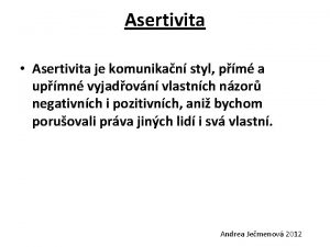 Asertivita Asertivita je komunikan styl pm a upmn