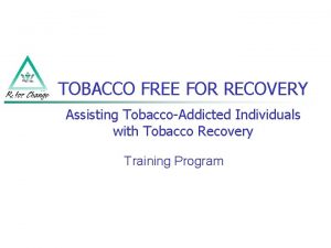TOBACCO FREE FOR RECOVERY Assisting TobaccoAddicted Individuals with