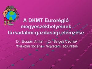 A DKMT Eurorgi megyeszkhelyeinek trsadalmigazdasgi elemzse Dr Borzn