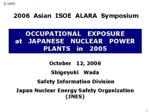 2006 Asian ISOE ALARA Symposium OCCUPATIONAL EXPOSURE at