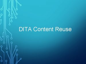 DITA Content Reuse Session results Content Reuse Benefits