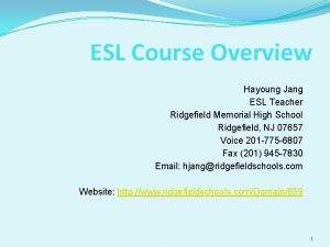 ESL Course Overview Hayoung Jang ESL Teacher Ridgefield