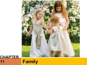 CHAPTER 11 Family Chapter Outline Marriage and Family