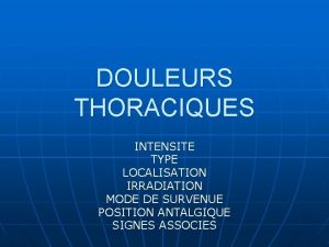 DOULEURS THORACIQUES INTENSITE TYPE LOCALISATION IRRADIATION MODE DE