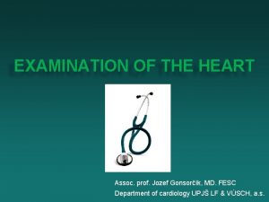EXAMINATION OF THE HEART Assoc prof Jozef Gonsork