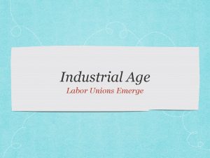 Industrial Age Labor Unions Emerge Hazards to Workers