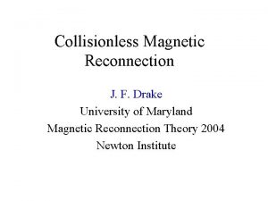 Collisionless Magnetic Reconnection J F Drake University of