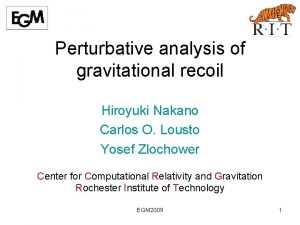 Perturbative analysis of gravitational recoil Hiroyuki Nakano Carlos