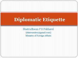 Diplomatic Etiquette Shatrudhwan P S Pokharel shatrumitrugmail com