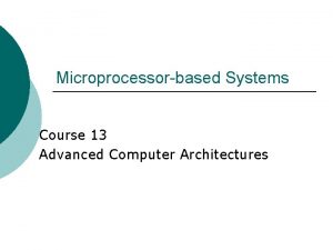 Microprocessorbased Systems Course 13 Advanced Computer Architectures What