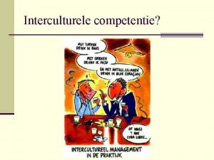 Interculturele competentie Interculturele competentie CIMIC n Culturele zelfkennis