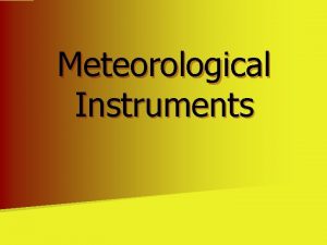 Meteorological Instruments Barometer Barometer n Used to determine