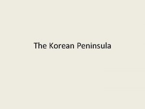 The Korean Peninsula Geography The Korean Peninsula is