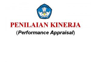 PENILAIAN KINERJA Performance Appraisal Kinerja performance kinerja kemampuan