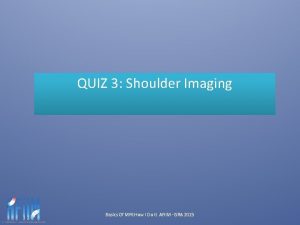 QUIZ 3 Shoulder Imaging Basics Of MRI How
