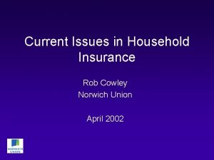 Current Issues in Household Insurance Rob Cowley Norwich