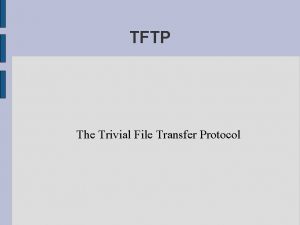 TFTP The Trivial File Transfer Protocol Background RFC